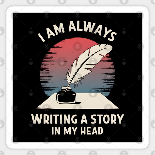 I Am Always Writing a Story in My Head – Writer Author Magnet by MakerMind8.2